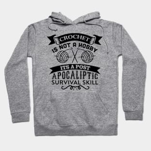 crochet is not a hobby its a post apocaliptic survival skill Hoodie